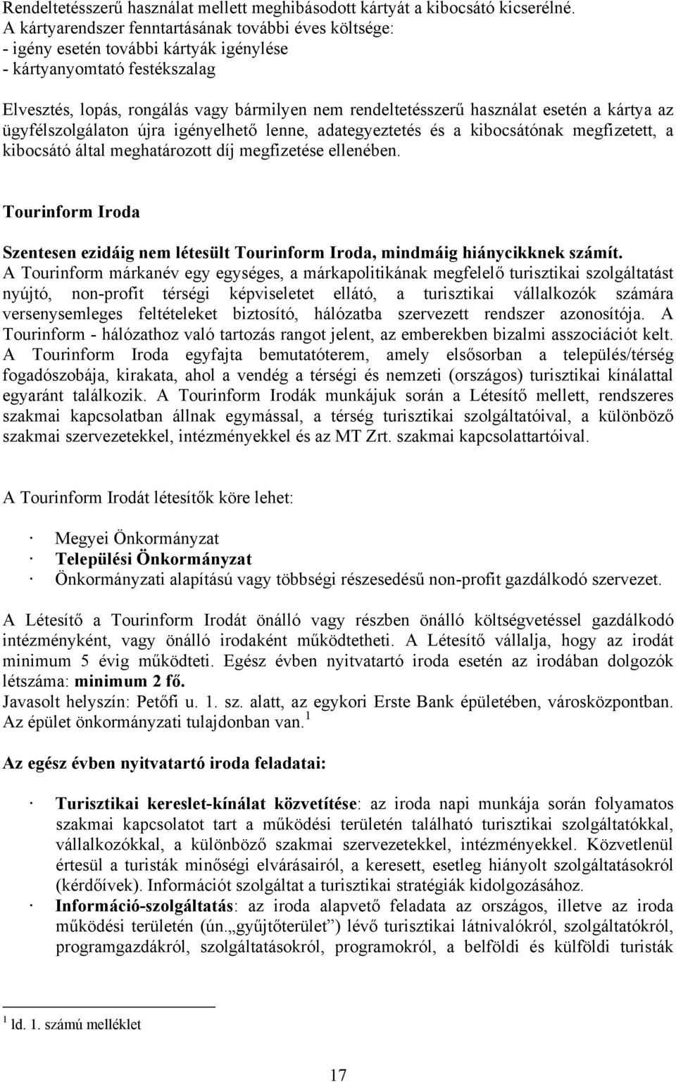 esetén a kártya az ügyfélszolgálaton újra igényelhető lenne, adategyeztetés és a kibocsátónak megfizetett, a kibocsátó által meghatározott díj megfizetése ellenében.