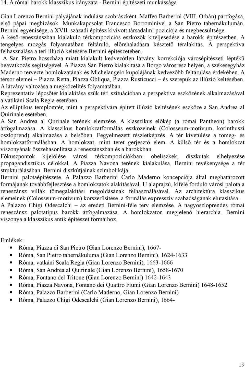 A késő-reneszánszban kialakuló térkompozíciós eszközök kiteljesedése a barokk építészetben. A tengelyes mozgás folyamatában feltáruló, előrehaladásra késztető téralakítás.