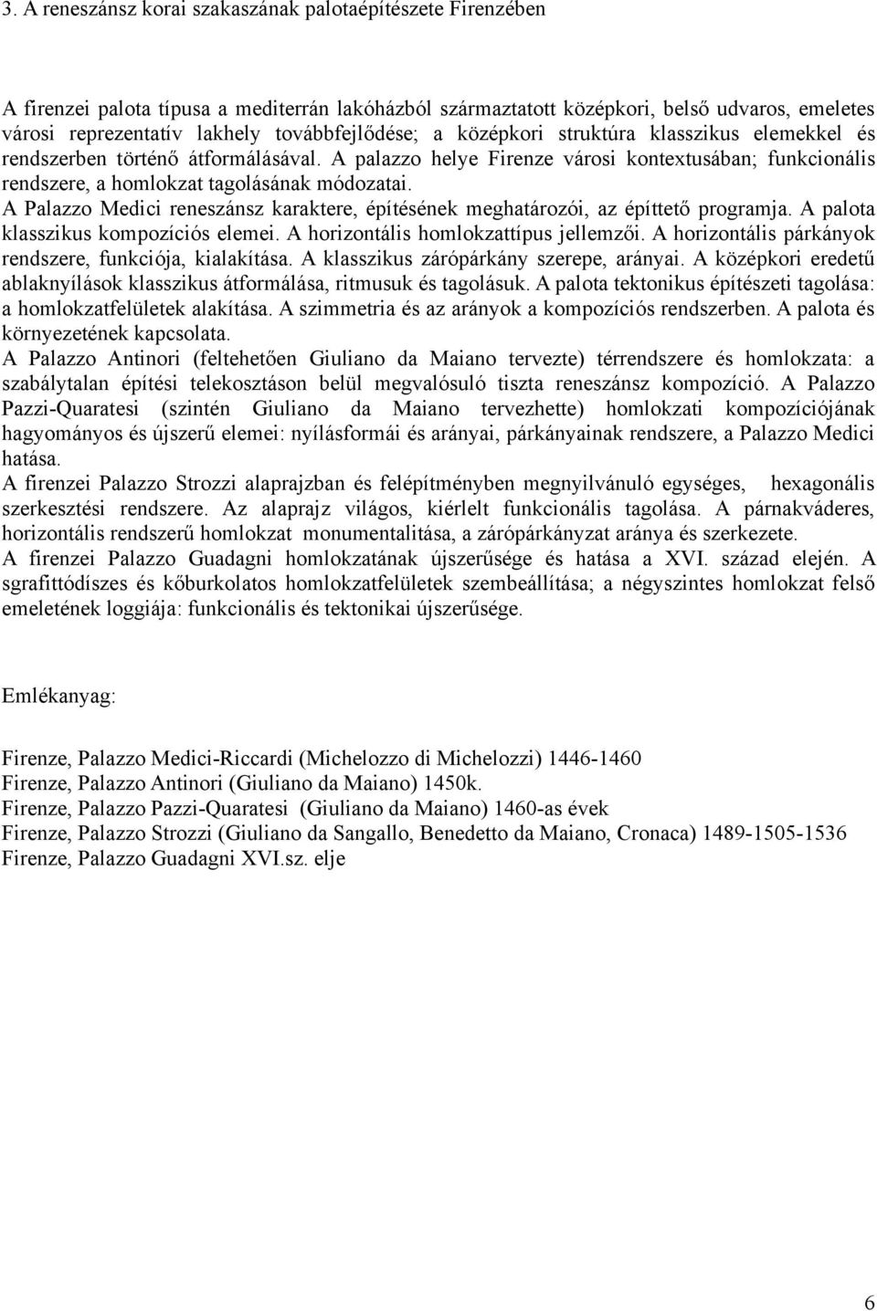 A palazzo helye Firenze városi kontextusában; funkcionális rendszere, a homlokzat tagolásának módozatai. A Palazzo Medici reneszánsz karaktere, építésének meghatározói, az építtető programja.