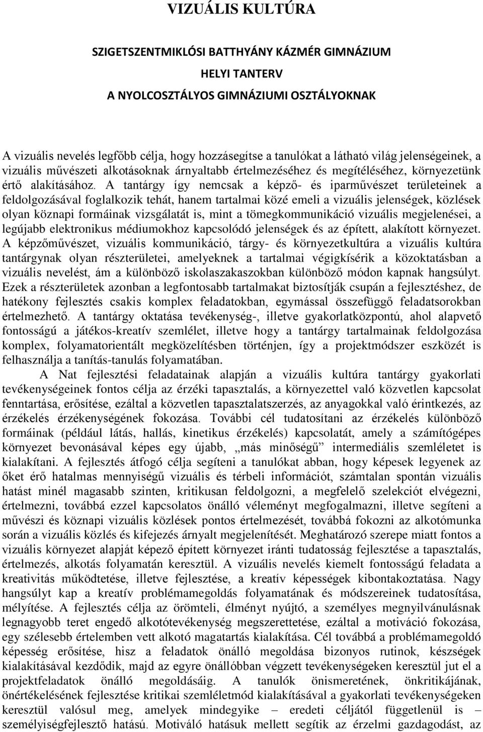 A tantárgy így nemcsak a képző- és iparművészet területeinek a feldolgozásával foglalkozik tehát, hanem tartalmai közé emeli a vizuális jelenségek, közlések olyan köznapi formáinak vizsgálatát is,