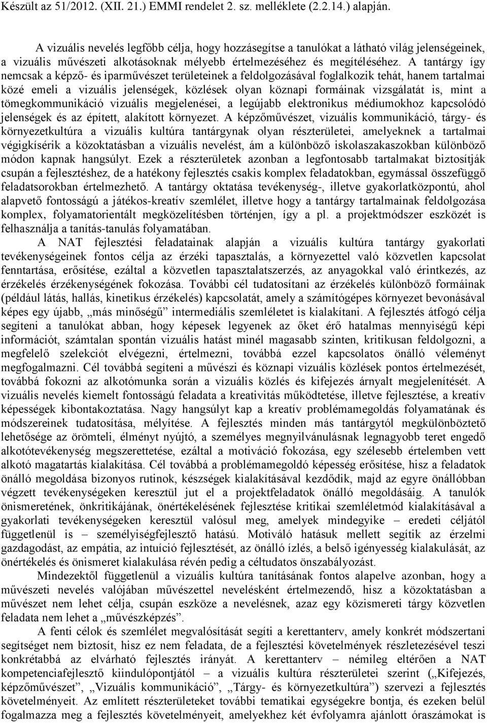 A tantárgy így nemcsak a képző- és iparművészet területeinek a feldolgozásával foglalkozik tehát, hanem tartalmai közé emeli a vizuális jelenségek, közlések olyan köznapi formáinak vizsgálatát is,