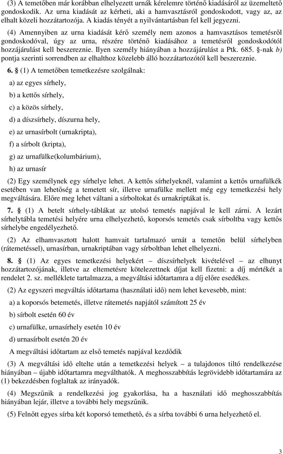 (4) Amennyiben az urna kiadását kérő személy nem azonos a hamvasztásos temetésről gondoskodóval, úgy az urna, részére történő kiadásához a temetésről gondoskodótól hozzájárulást kell beszereznie.