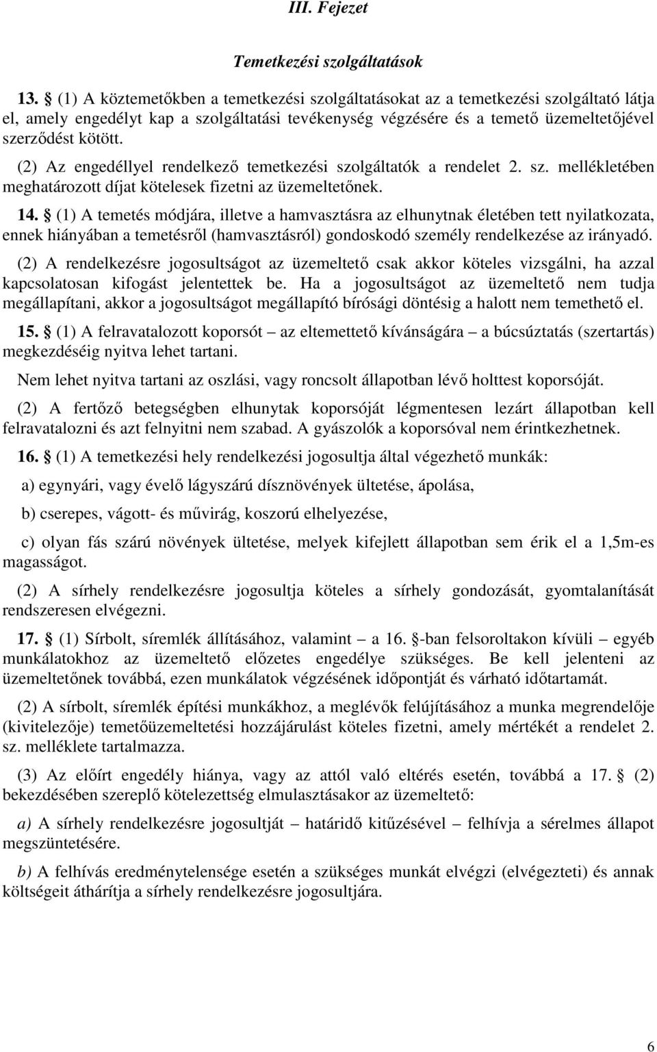 (2) Az engedéllyel rendelkező temetkezési szolgáltatók a rendelet 2. sz. mellékletében meghatározott díjat kötelesek fizetni az üzemeltetőnek. 14.