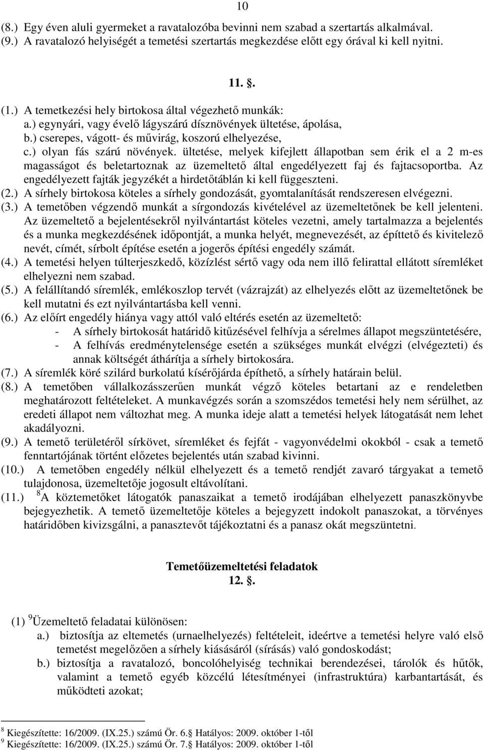 ) olyan fás szárú növények. ültetése, melyek kifejlett állapotban sem érik el a 2 m-es magasságot és beletartoznak az üzemeltető által engedélyezett faj és fajtacsoportba.