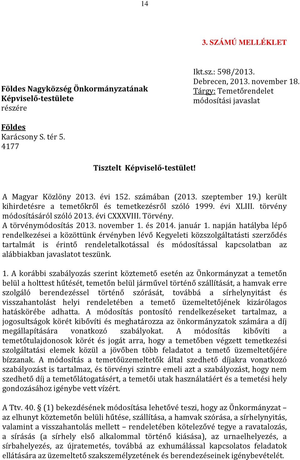 törvény módosításáról szóló 2013. évi CXXXVIII. Törvény. A törvénymódosítás 2013. november 1. és 2014. január 1.