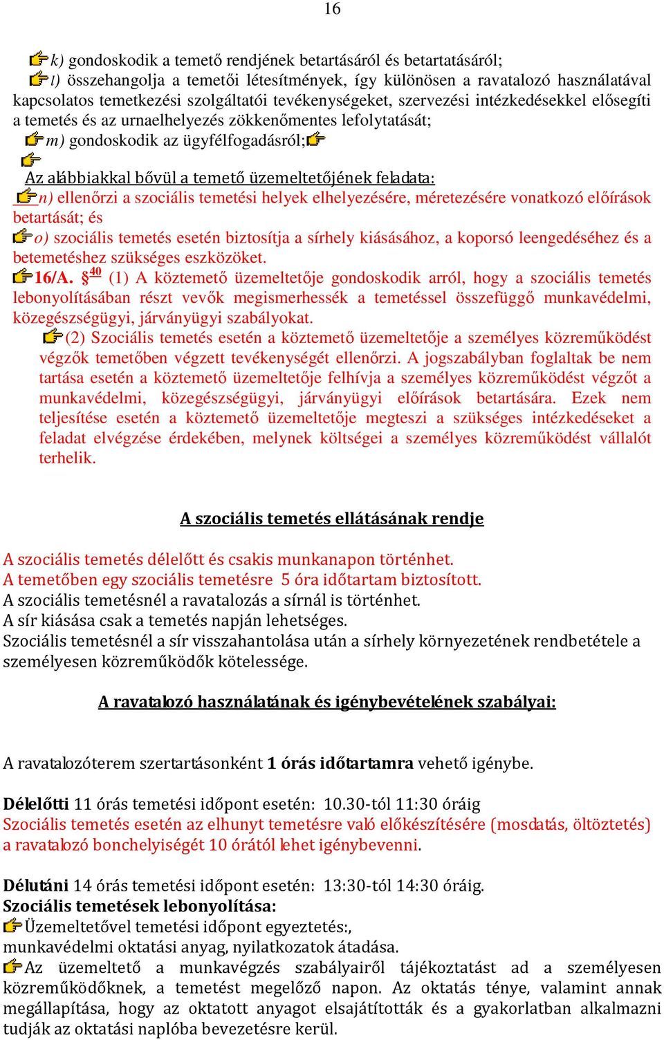 feladata: n) ellenőrzi a szociális temetési helyek elhelyezésére, méretezésére vonatkozó előírások betartását; és o) szociális temetés esetén biztosítja a sírhely kiásásához, a koporsó leengedéséhez