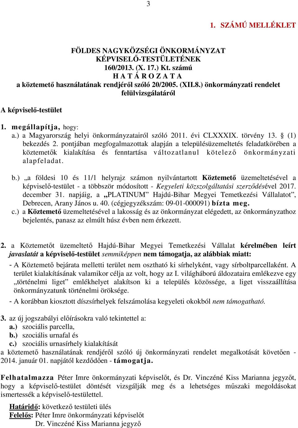 pontjában megfogalmazottak alapján a településüzemeltetés feladatkörében a köztemetők kialakítása és fenntartása változatlanul kötelező önkormányzati alapfeladat. b.