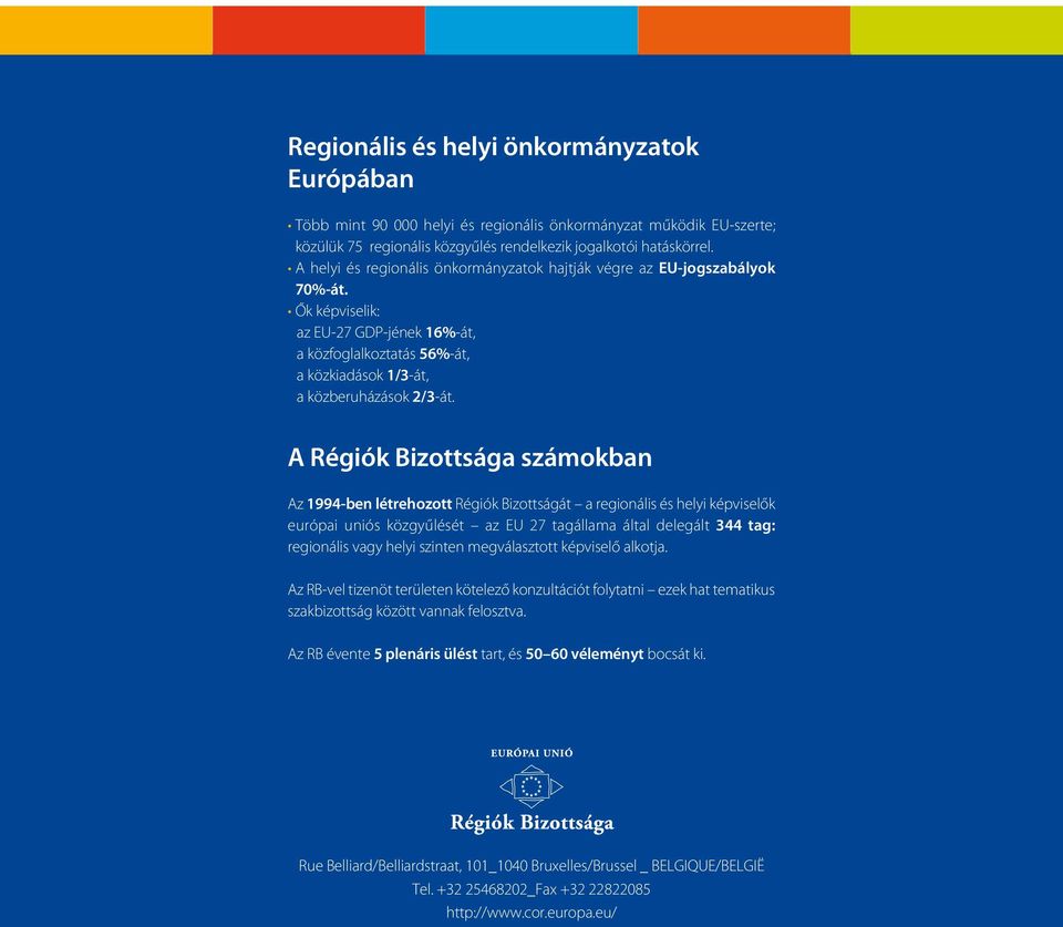 A Régiók Bizottsága számokban Az 1994-ben létrehozott Régiók Bizottságát a regionális és helyi képviselők európai uniós közgyűlését az EU 27 tagállama által delegált 344 tag: regionális vagy helyi