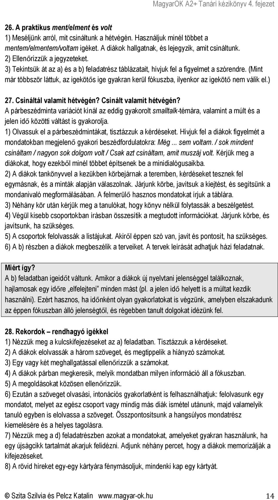 (Mint már többször láttuk, az igekötős ige gyakran kerül fókuszba, ilyenkor az igekötő nem válik el.) 27. Csináltál valamit hétvégén? Csinált valamit hétvégén?