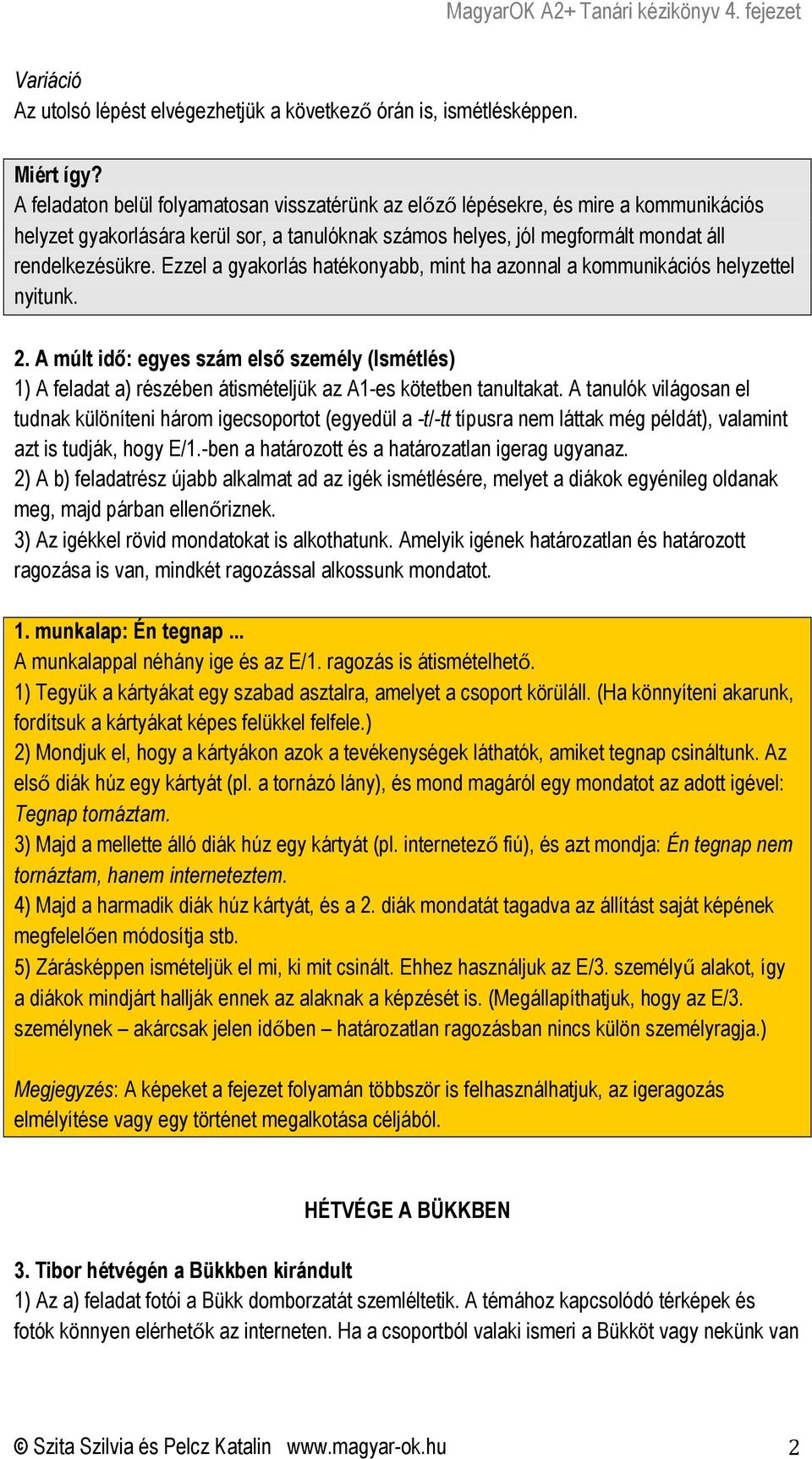 Ezzel a gyakorlás hatékonyabb, mint ha azonnal a kommunikációs helyzettel nyitunk. 2. A múlt idő: egyes szám első személy (Ismétlés) 1) A feladat a) részében átismételjük az A1-es kötetben tanultakat.