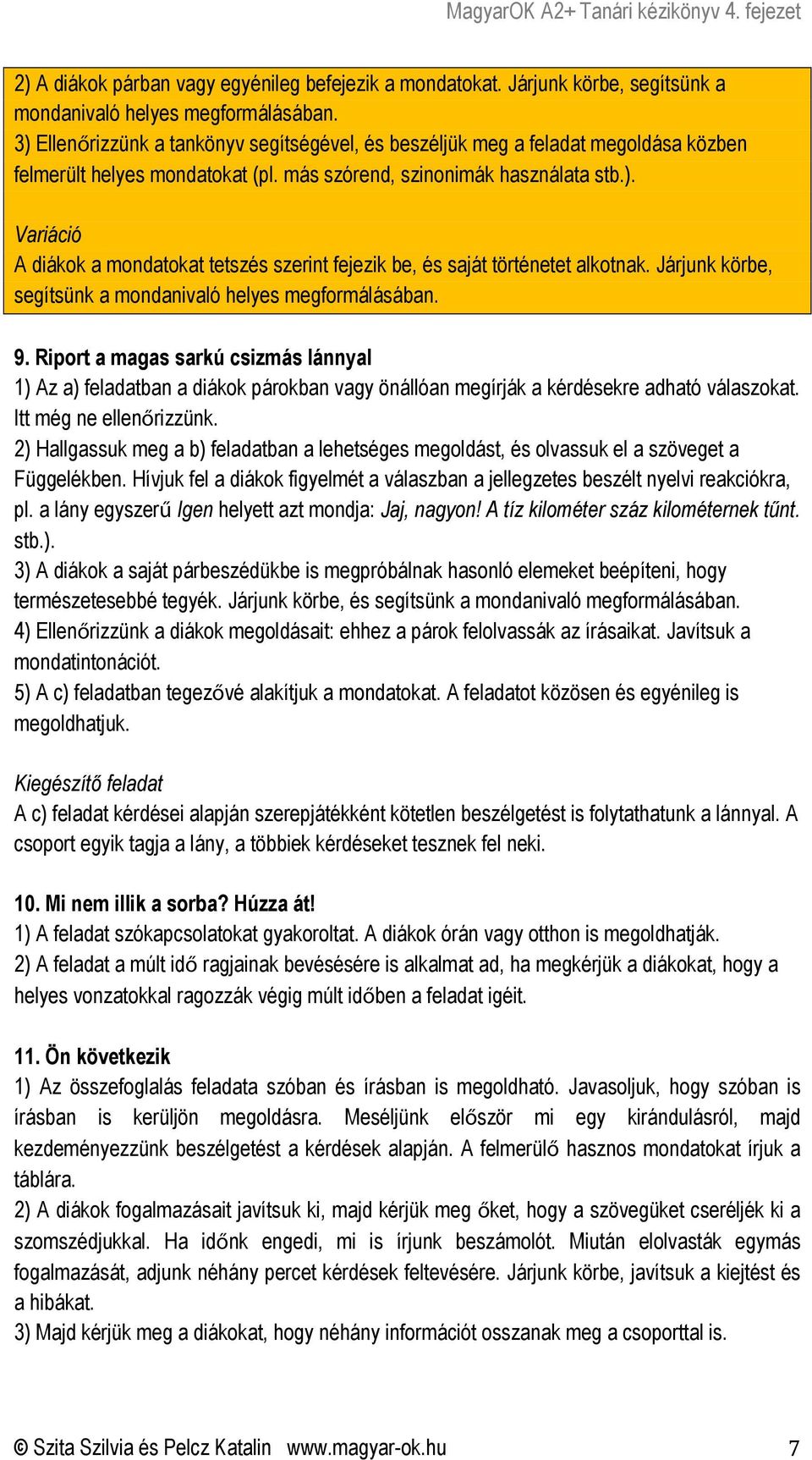 Járjunk körbe, segítsünk a mondanivaló helyes megformálásában. 9. Riport a magas sarkú csizmás lánnyal 1) Az a) feladatban a diákok párokban vagy önállóan megírják a kérdésekre adható válaszokat.