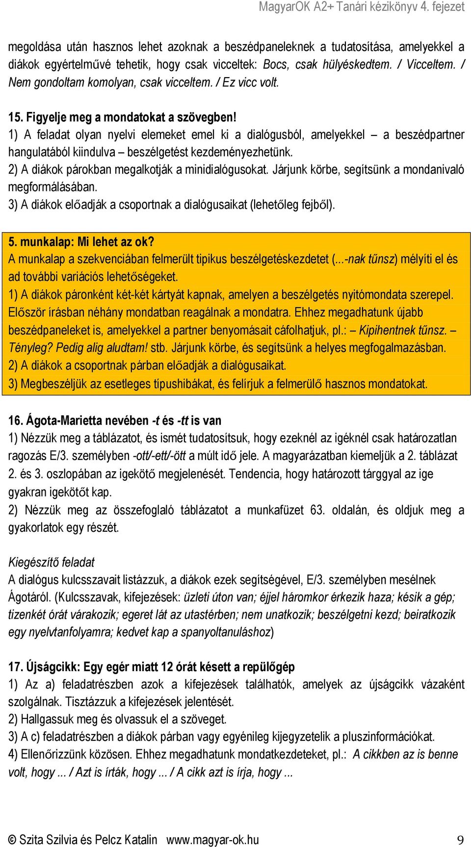 1) A feladat olyan nyelvi elemeket emel ki a dialógusból, amelyekkel a beszédpartner hangulatából kiindulva beszélgetést kezdeményezhetünk. 2) A diákok párokban megalkotják a minidialógusokat.