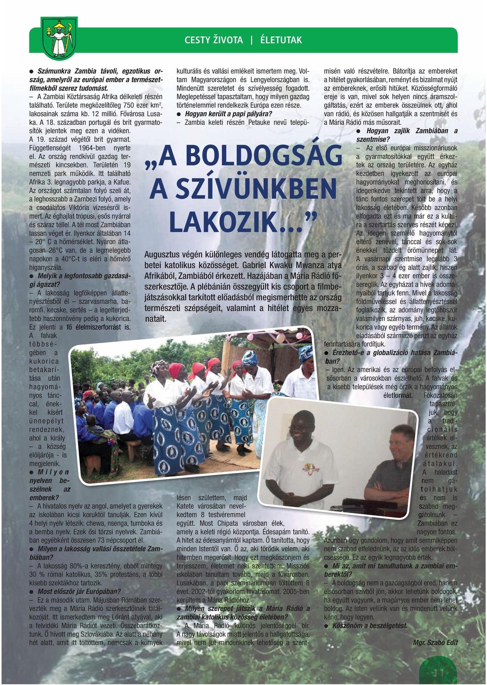 Függetlenségét 1964-ben nyerte el. Az ország rendkívül gazdag természeti kincsekben. Területén 19 nemzeti park működik. Itt található Afrika 3. legnagyobb parkja, a Kafue.