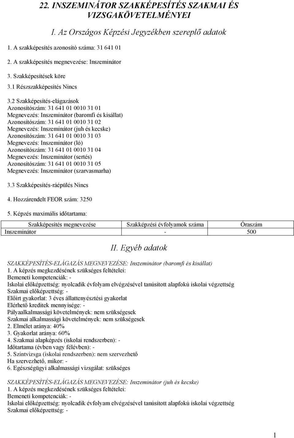 2 Szakképesítés-elágazások Azonosítószám: 31 641 01 0010 31 01 Megnevezés: Inszeminátor (baromfi és kisállat) Azonosítószám: 31 641 01 0010 31 02 Megnevezés: Inszeminátor (juh és kecske)