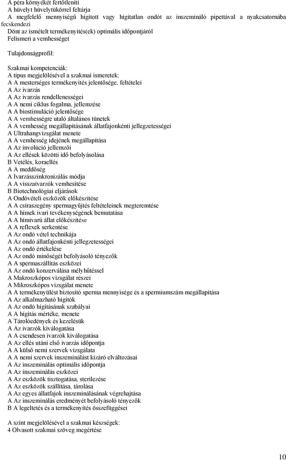 feltételei A Az ivarzás A Az ivarzás rendellenességei A A nemi ciklus fogalma, jellemzése A A biostimuláció jelentősége A A vemhességre utaló általános tünetek A A vemhesség megállapításának