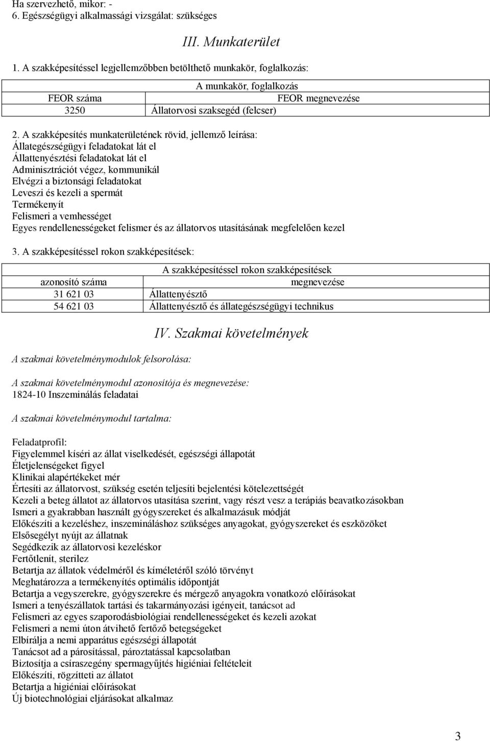 A szakképesítés munkaterületének rövid, jellemző leírása: Állategészségügyi feladatokat lát el Állattenyésztési feladatokat lát el Adminisztrációt végez, kommunikál Elvégzi a biztonsági feladatokat