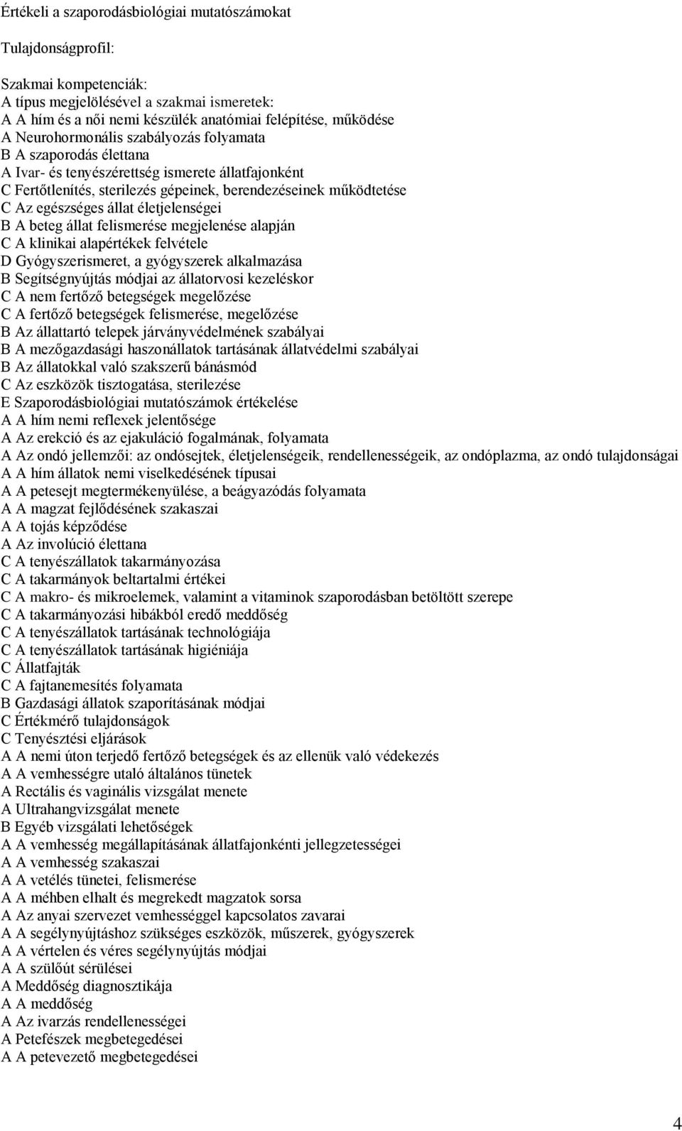 állat életjelenségei B A beteg állat felismerése megjelenése alapján C A klinikai alapértékek felvétele D Gyógyszerismeret, a gyógyszerek alkalmazása B Segítségnyújtás módjai az állatorvosi