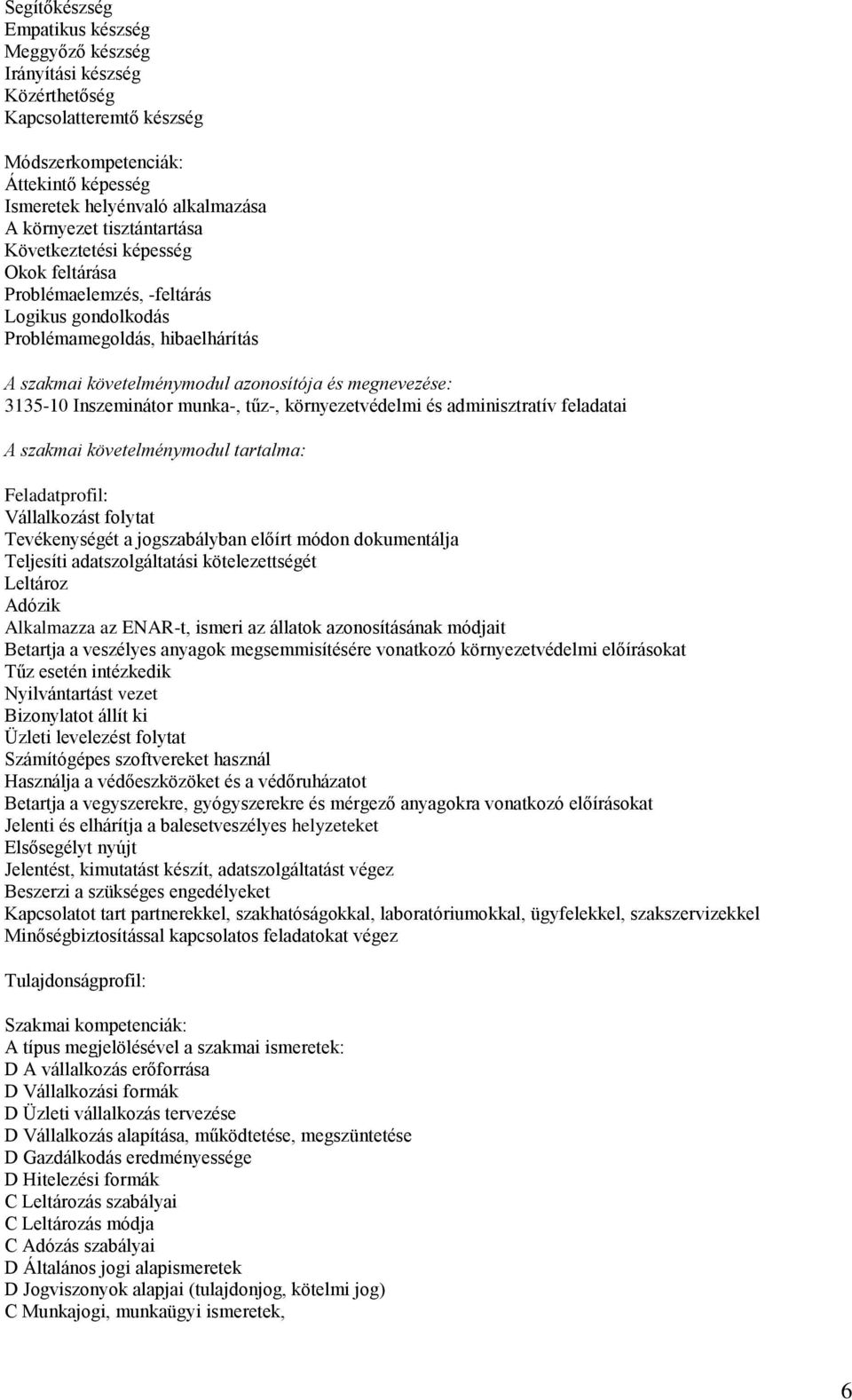 Inszeminátor munka-, tűz-, környezetvédelmi és adminisztratív feladatai A szakmai követelménymodul tartalma: Feladatprofil: Vállalkozást folytat Tevékenységét a jogszabályban előírt módon