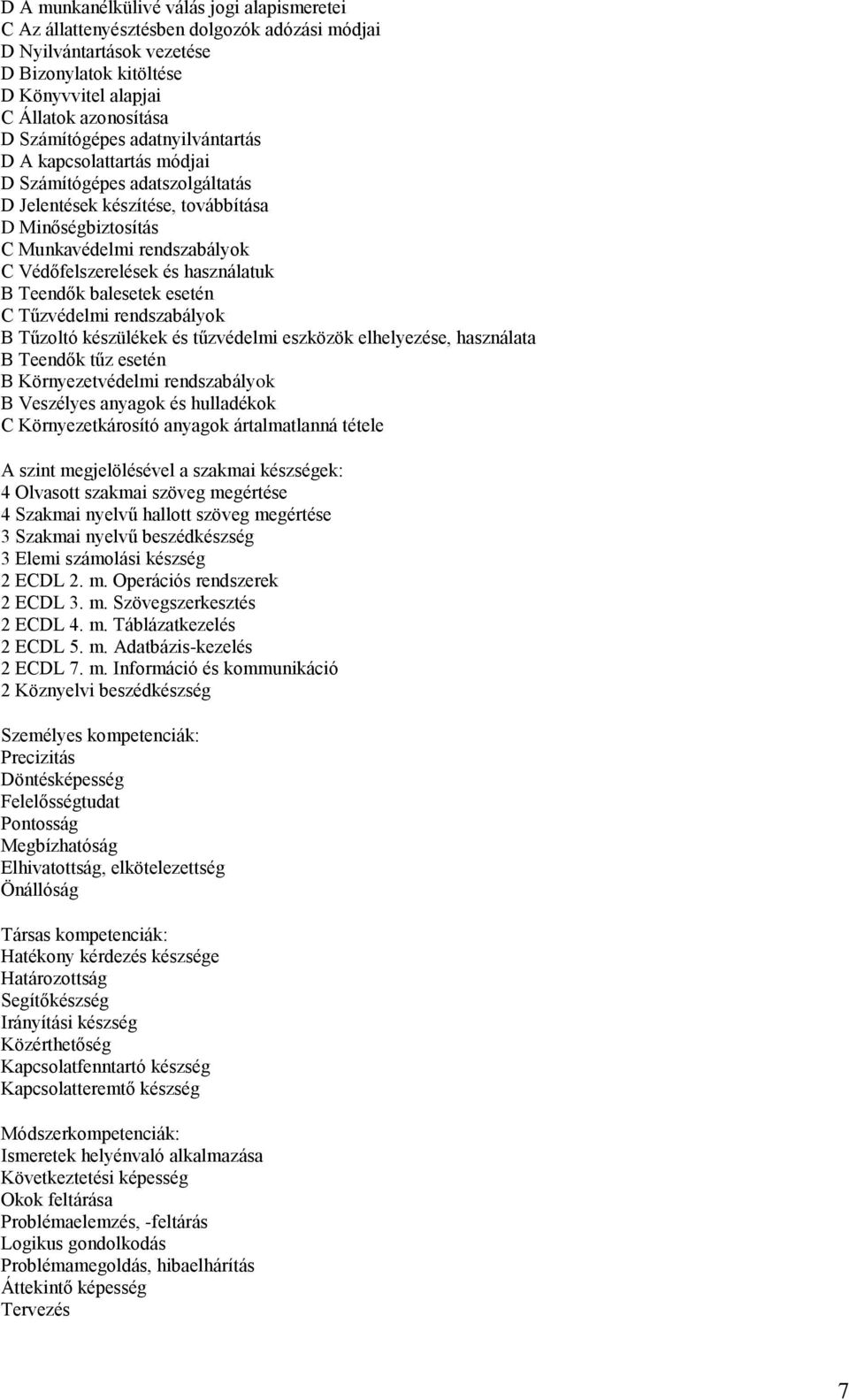 használatuk B Teendők balesetek esetén C Tűzvédelmi rendszabályok B Tűzoltó készülékek és tűzvédelmi eszközök elhelyezése, használata B Teendők tűz esetén B Környezetvédelmi rendszabályok B Veszélyes