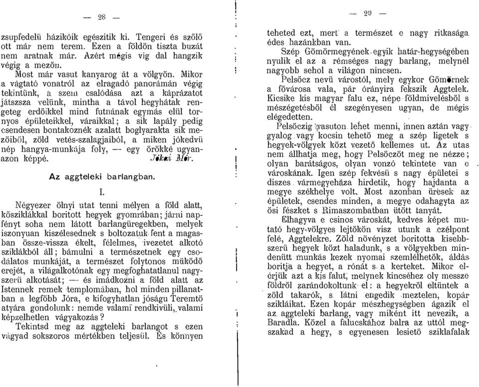 Mikol' a vagtat6 vonatroi az elragad6 panof(;lman vegig teldnwnk, a SZeH} csai6dilsa azt a kaprclzatot jlltszsza vehink, mintha a tavol hegybatak rengeteg erd6ikkel mind futminak egymas eliil tornyos