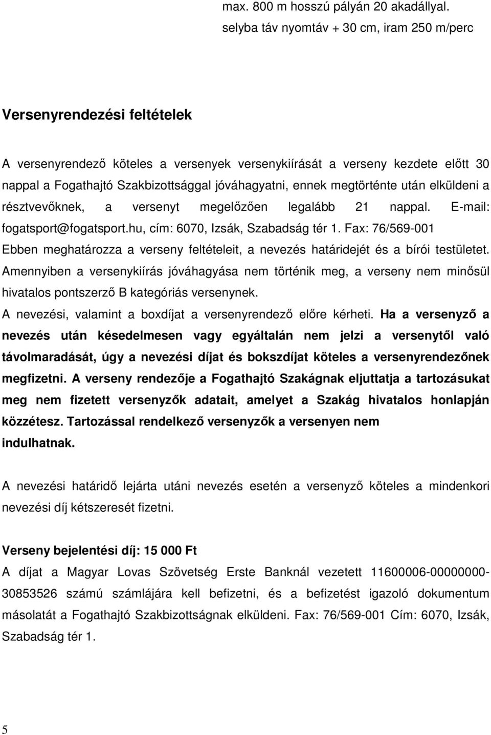 jóváhagyatni, ennek megtörténte után elküldeni a résztvevőknek, a versenyt megelőzően legalább 21 nappal. E-mail: fogatsport@fogatsport.hu, cím: 6070, Izsák, Szabadság tér 1.