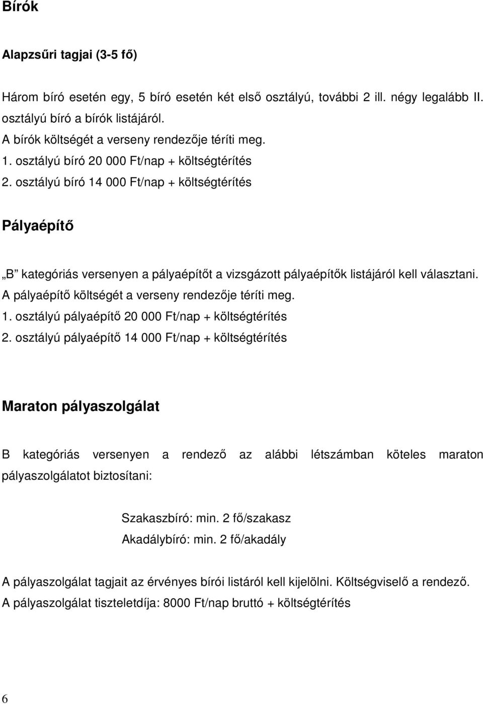 osztályú bíró 14 000 Ft/nap + költségtérítés Pályaépítő B kategóriás versenyen a pályaépítőt a vizsgázott pályaépítők listájáról kell választani. A pályaépítő költségét a verseny rendezője téríti meg.