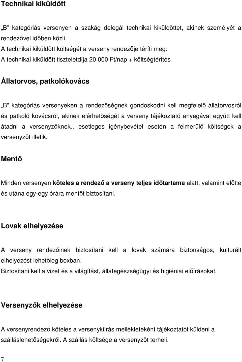 gondoskodni kell megfelelő állatorvosról és patkoló kovácsról, akinek elérhetőségét a verseny tájékoztató anyagával együtt kell átadni a versenyzőknek.