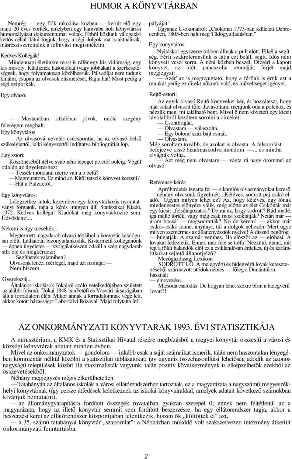 Mindennapi életünkre most is ráfér egy kis vidámság, egy kis mosoly. Küldjenek hasonlókat (vagy jobbakat) a szerkesztségnek, hogy folyamatosan közölhessük.