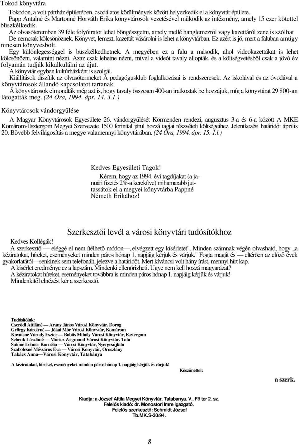 Az olvasóteremben 39 féle folyóiratot lehet böngészgetni, amely mellé hanglemezrl vagy kazettáról zene is szólhat De nemcsak kölcsönöznek. Könyvet, lemezt, kazettát vásárolni is lehet a könyvtárban.