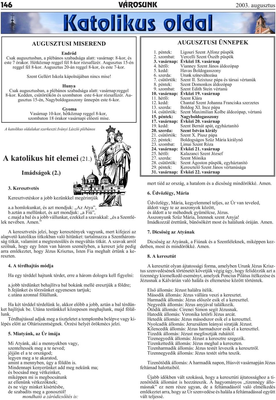 A keresztvetés jelzi, hogy keresztények vagyunk, mert kifejezi az alap ve tõ ka to li kus tit kok ban való hi tün ket: tar tal maz za a Szent há rom - ság titkát, valamint a megtestesülés és