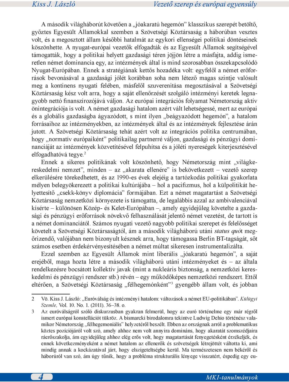 A nyugat-európai vezetők elfogadták és az Egyesült Államok segítségével támogatták, hogy a politikai helyett gazdasági téren jöjjön létre a másfajta, addig ismeretlen német dominancia egy, az