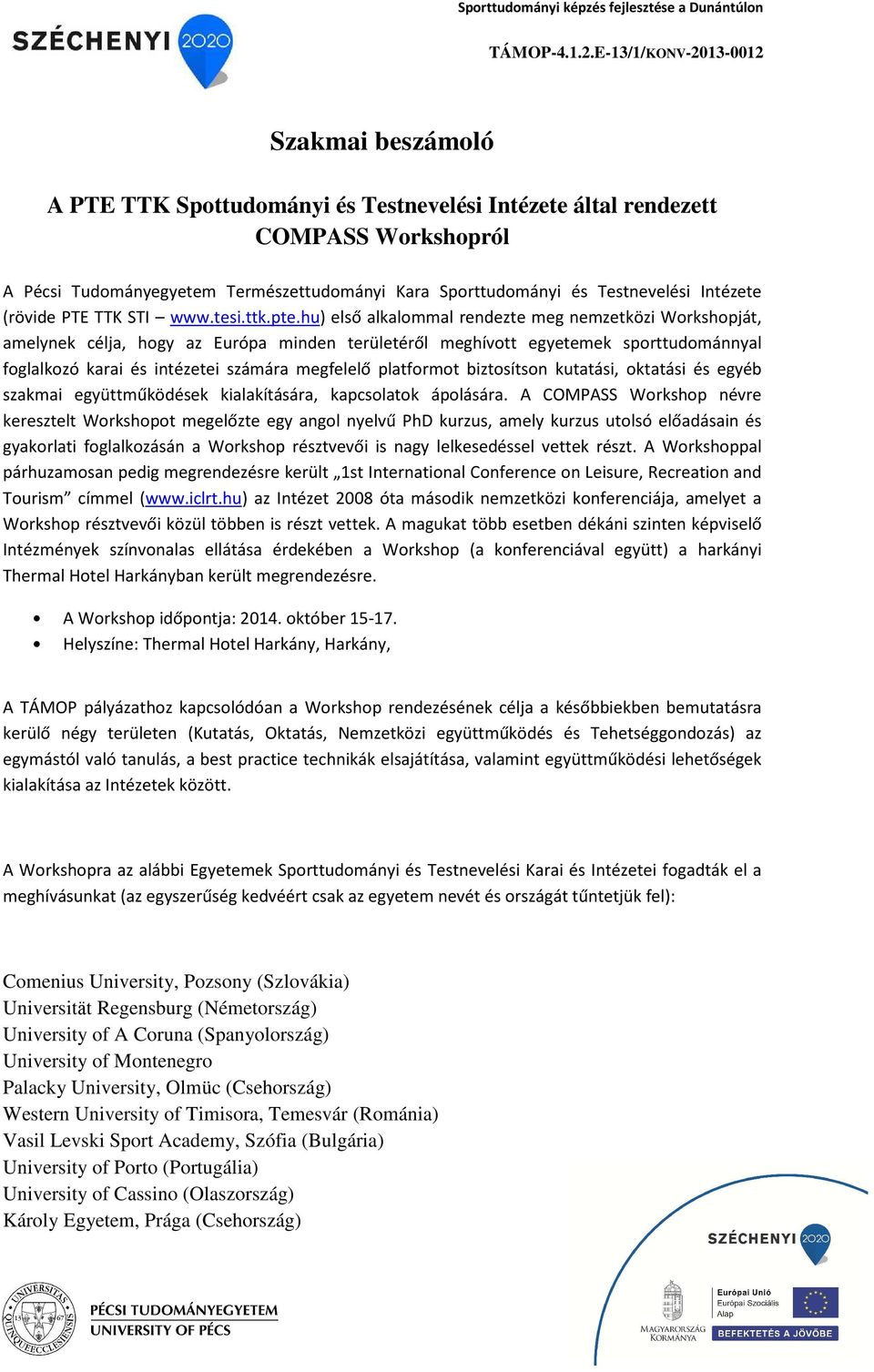 hu) első alkalommal rendezte meg nemzetközi Workshopját, amelynek célja, hogy az Európa minden területéről meghívott egyetemek sporttudománnyal foglalkozó karai és intézetei számára megfelelő