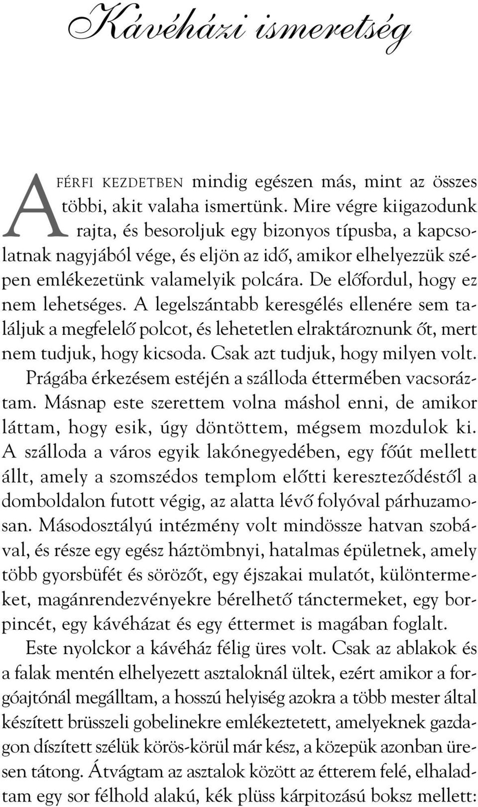 De elôfordul, hogy ez nem lehetséges. A legelszántabb keresgélés ellenére sem találjuk a megfelelô polcot, és lehetetlen elraktároznunk ôt, mert nem tudjuk, hogy kicsoda.