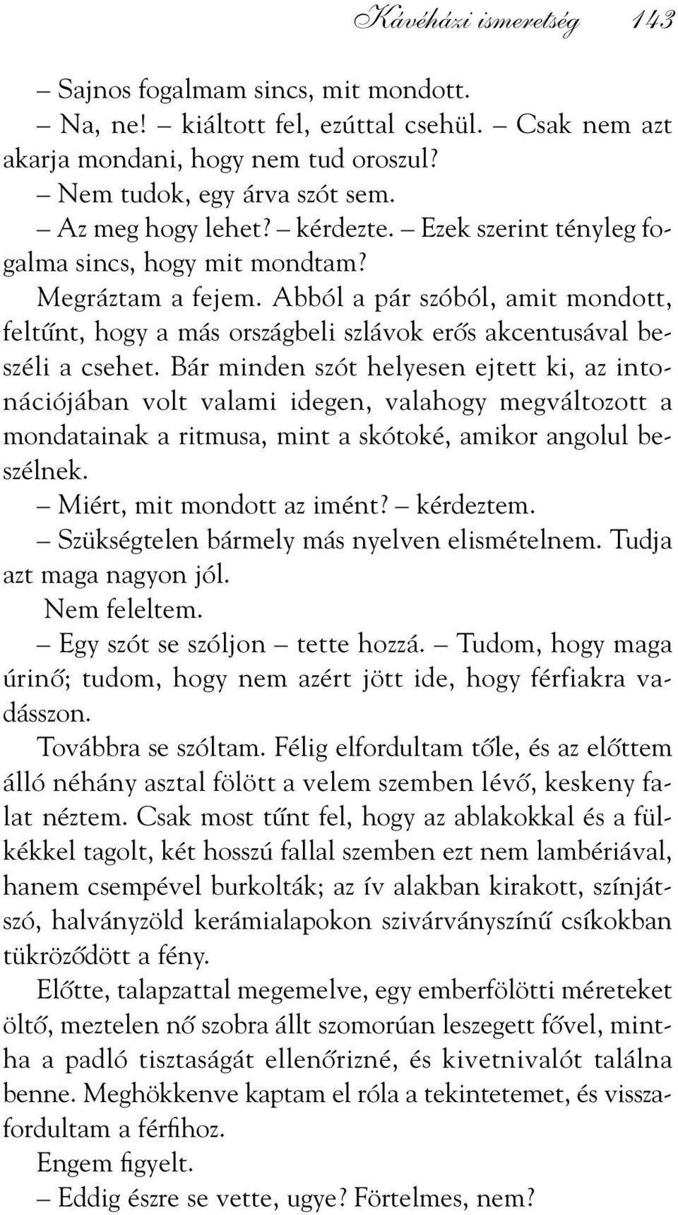 Bár minden szót helyesen ejtett ki, az intonációjában volt valami idegen, valahogy megváltozott a mondatainak a ritmusa, mint a skótoké, amikor angolul beszélnek. Miért, mit mondott az imént?