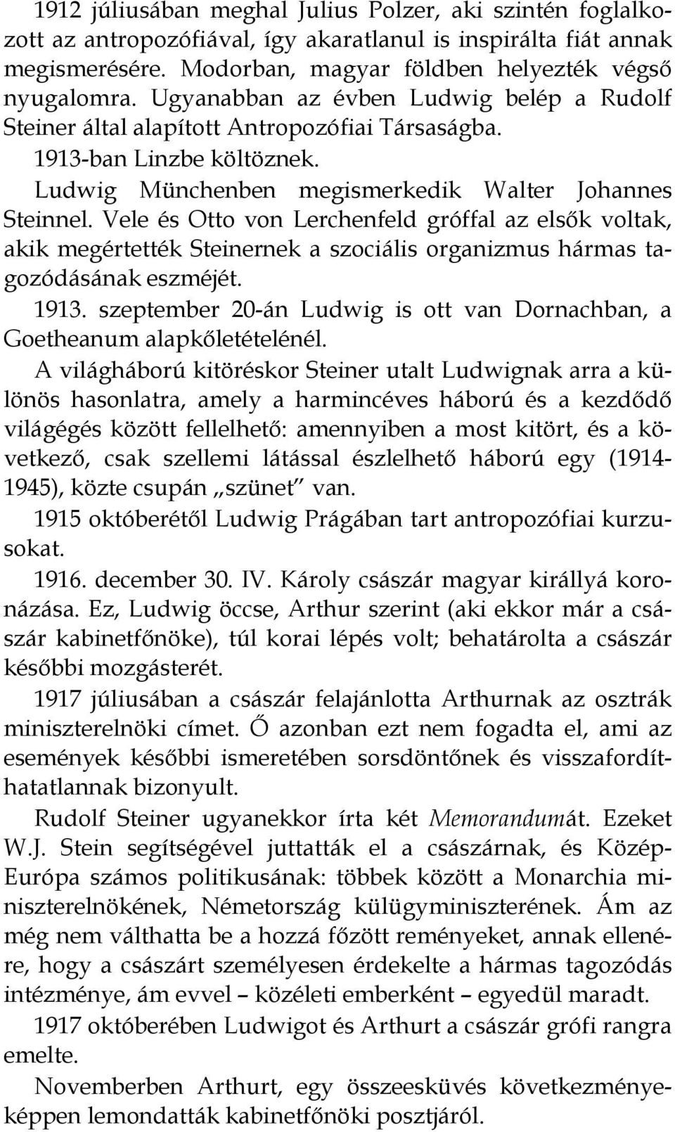 Vele és Otto von Lerchenfeld gróffal az elsők voltak, akik megértették Steinernek a szociális organizmus hármas tagozódásának eszméjét. 1913.