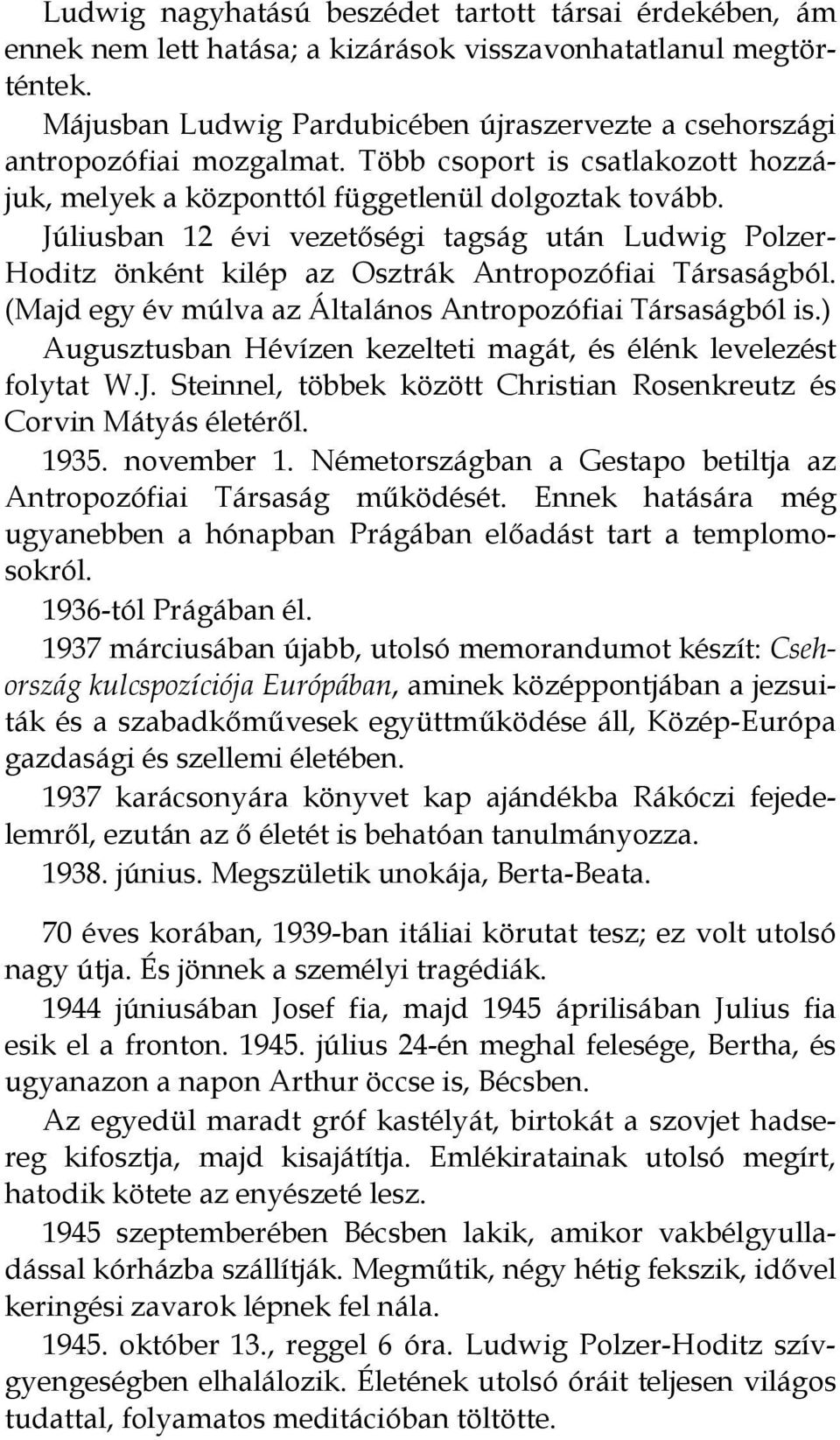 Júliusban 12 évi vezetőségi tagság után Ludwig Polzer- Hoditz önként kilép az Osztrák Antropozófiai Társaságból. (Majd egy év múlva az Általános Antropozófiai Társaságból is.