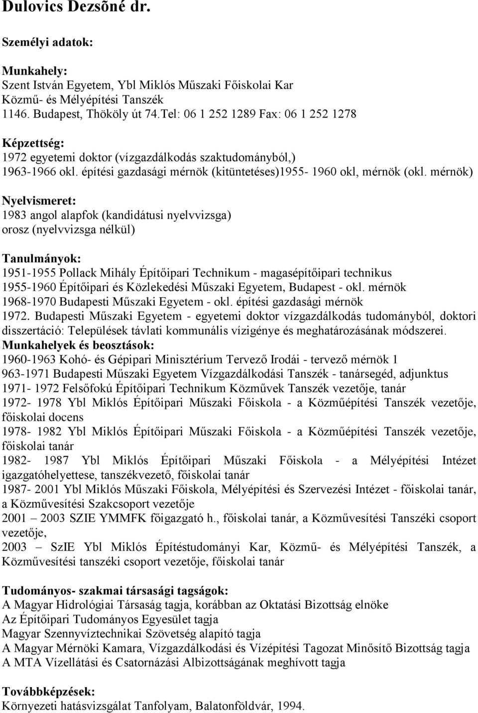 mérnök) Nyelvismeret: 1983 angol alapfok (kandidátusi nyelvvizsga) orosz (nyelvvizsga nélkül) Tanulmányok: 1951-1955 Pollack Mihály Építőipari Technikum - magasépítőipari technikus 1955-1960