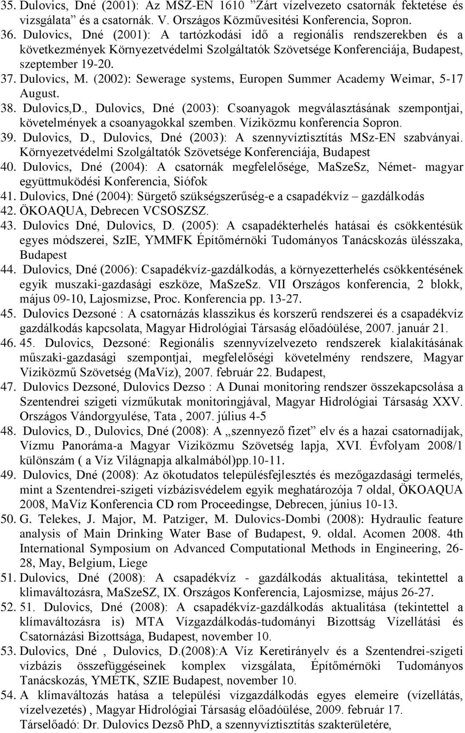 (2002): Sewerage systems, Europen Summer Academy Weimar, 5-17 August. 38. Dulovics,D., Dulovics, Dné (2003): Csoanyagok megválasztásának szempontjai, követelmények a csoanyagokkal szemben.