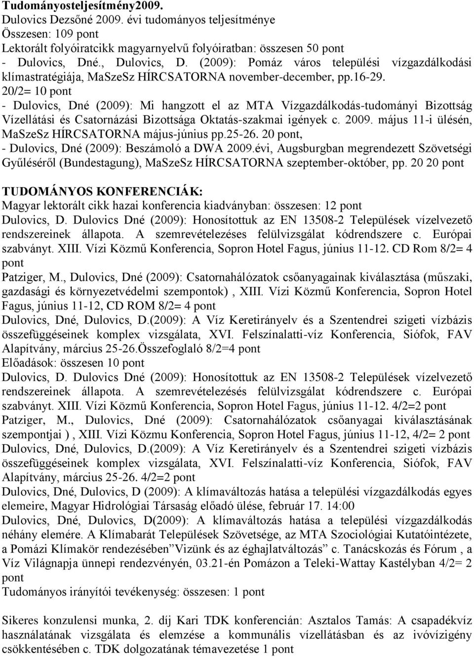 20/2= 10 pont - Dulovics, Dné (2009): Mi hangzott el az MTA Vízgazdálkodás-tudományi Bizottság Vízellátási és Csatornázási Bizottsága Oktatás-szakmai igények c. 2009.