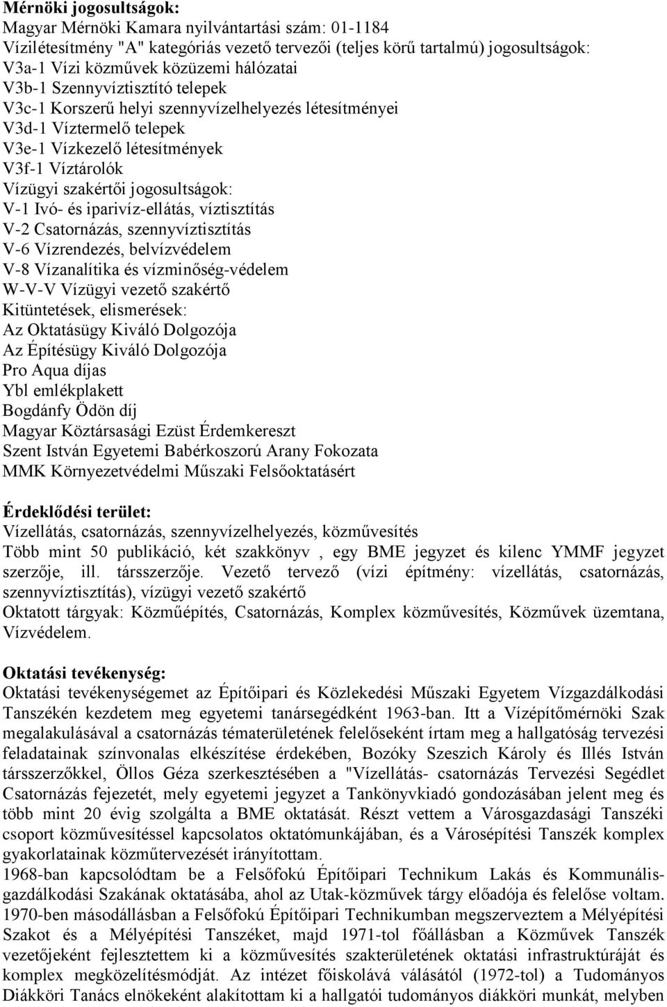 Ivó- és iparivíz-ellátás, víztisztítás V-2 Csatornázás, szennyvíztisztítás V-6 Vízrendezés, belvízvédelem V-8 Vízanalítika és vízminőség-védelem W-V-V Vízügyi vezető szakértő Kitüntetések,