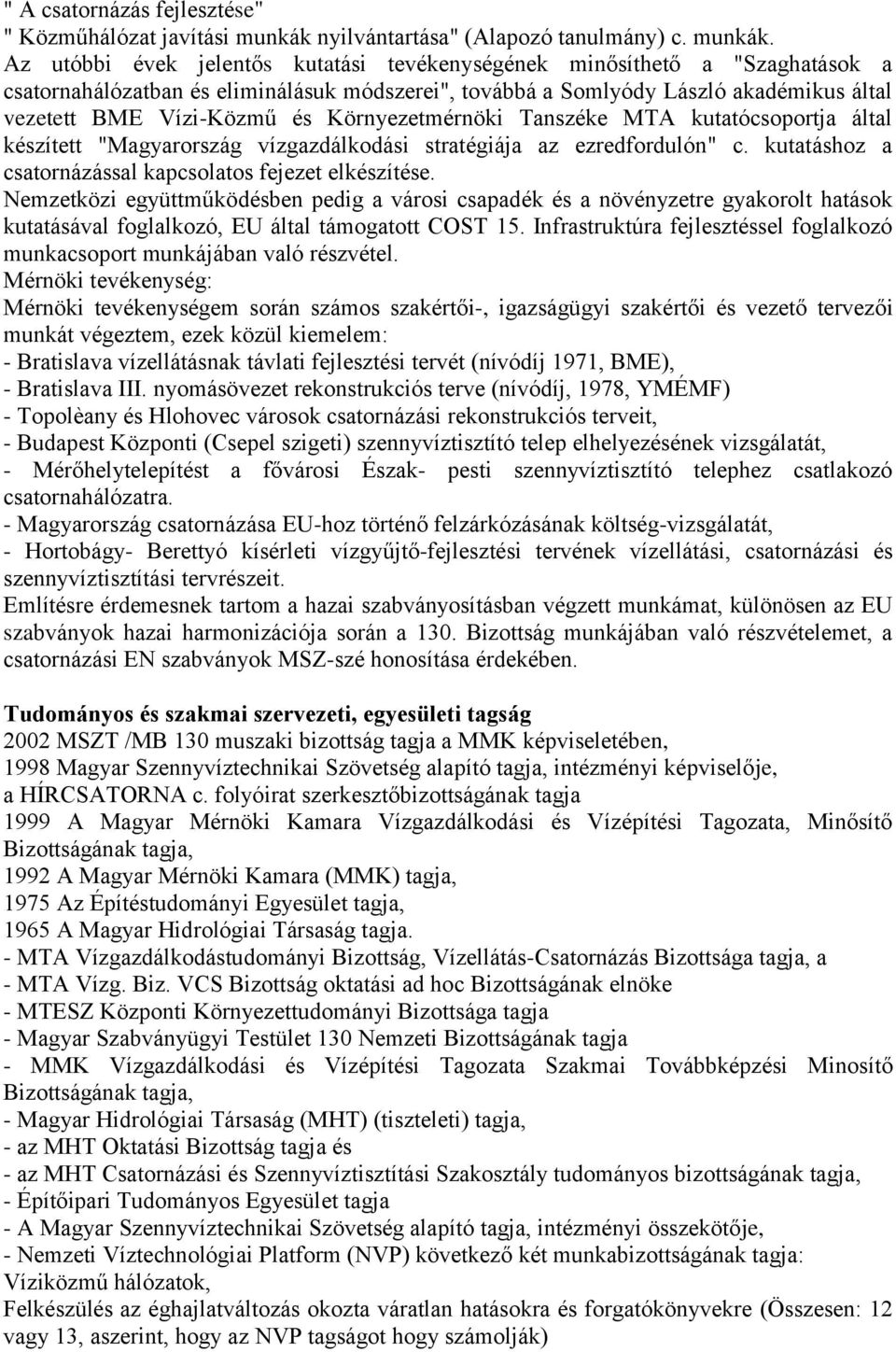 Az utóbbi évek jelentős kutatási tevékenységének minősíthető a "Szaghatások a csatornahálózatban és eliminálásuk módszerei", továbbá a Somlyódy László akadémikus által vezetett BME Vízi-Közmű és