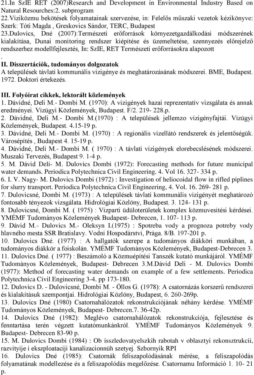 Dulovics, Dné (2007):Természeti erőforrások környezetgazdálkodási módszerének kialakítása, Dunai monitoring rendszer kiépítése és üzemeltetése, szennyezés előrejelző rendszerhez modellfejlesztés, In: