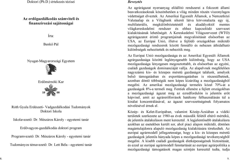 Lett Béla - egyetemi tanár Bevezetés Az agrárágazat nyersanyag előállító rendszerei a fokozott állami beavatkozásoknak köszönhetően a világ minden részén viszonylagos védettséget élveztek.