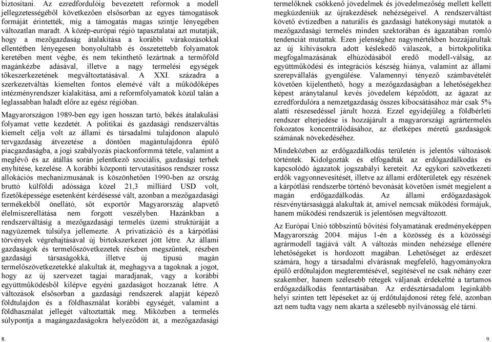 A közép-európai régió tapasztalatai azt mutatják, hogy a mezőgazdaság átalakítása a korábbi várakozásokkal ellentétben lényegesen bonyolultabb és összetettebb folyamatok keretében ment végbe, és nem