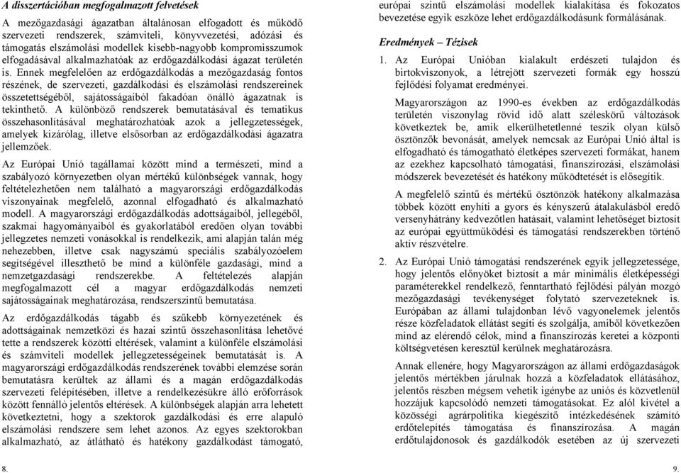 Ennek megfelelően az erdőgazdálkodás a mezőgazdaság fontos részének, de szervezeti, gazdálkodási és elszámolási rendszereinek összetettségéből, sajátosságaiból fakadóan önálló ágazatnak is tekinthető.