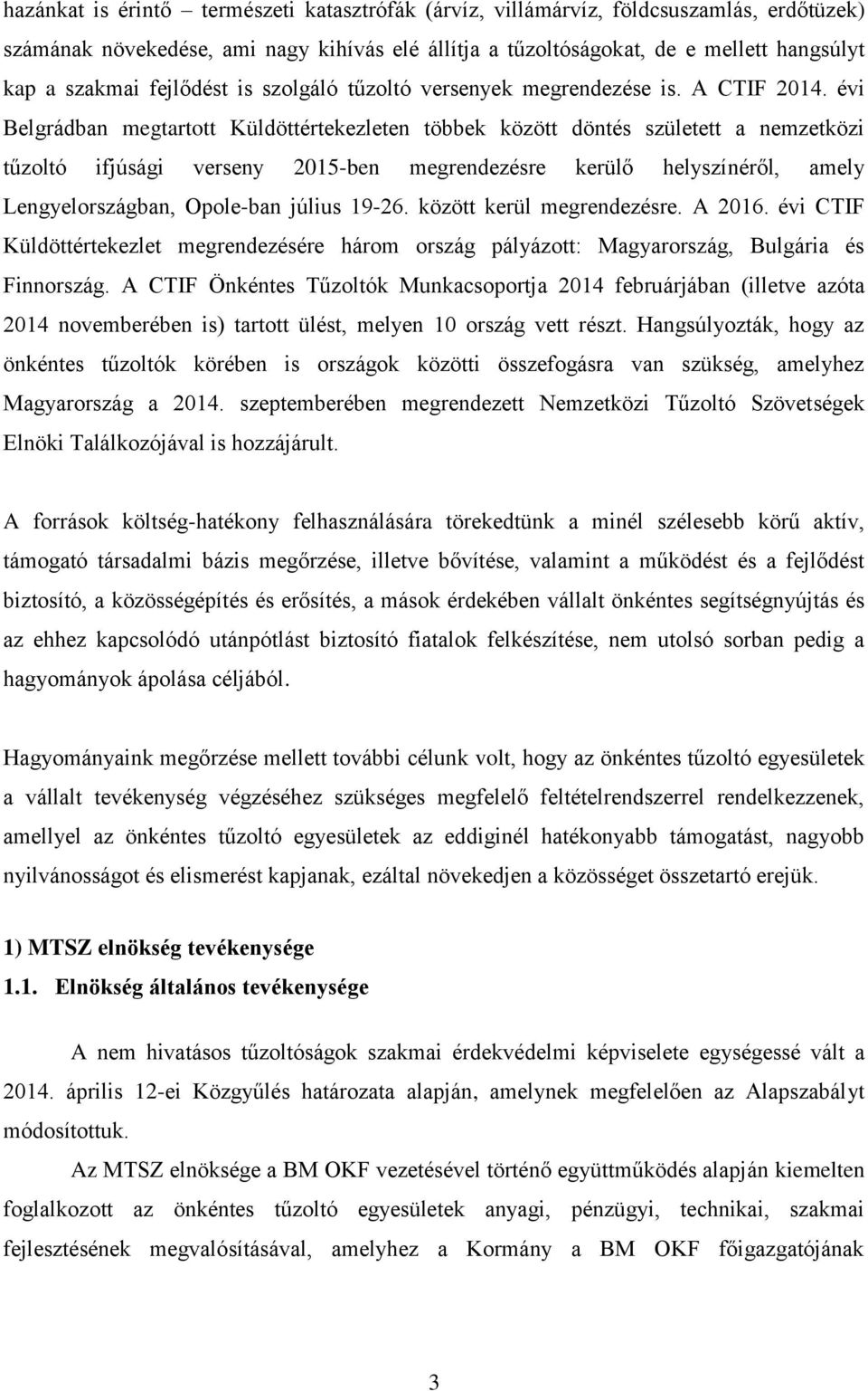 évi Belgrádban megtartott Küldöttértekezleten többek között döntés született a nemzetközi tűzoltó ifjúsági verseny 2015-ben megrendezésre kerülő helyszínéről, amely Lengyelországban, Opole-ban július