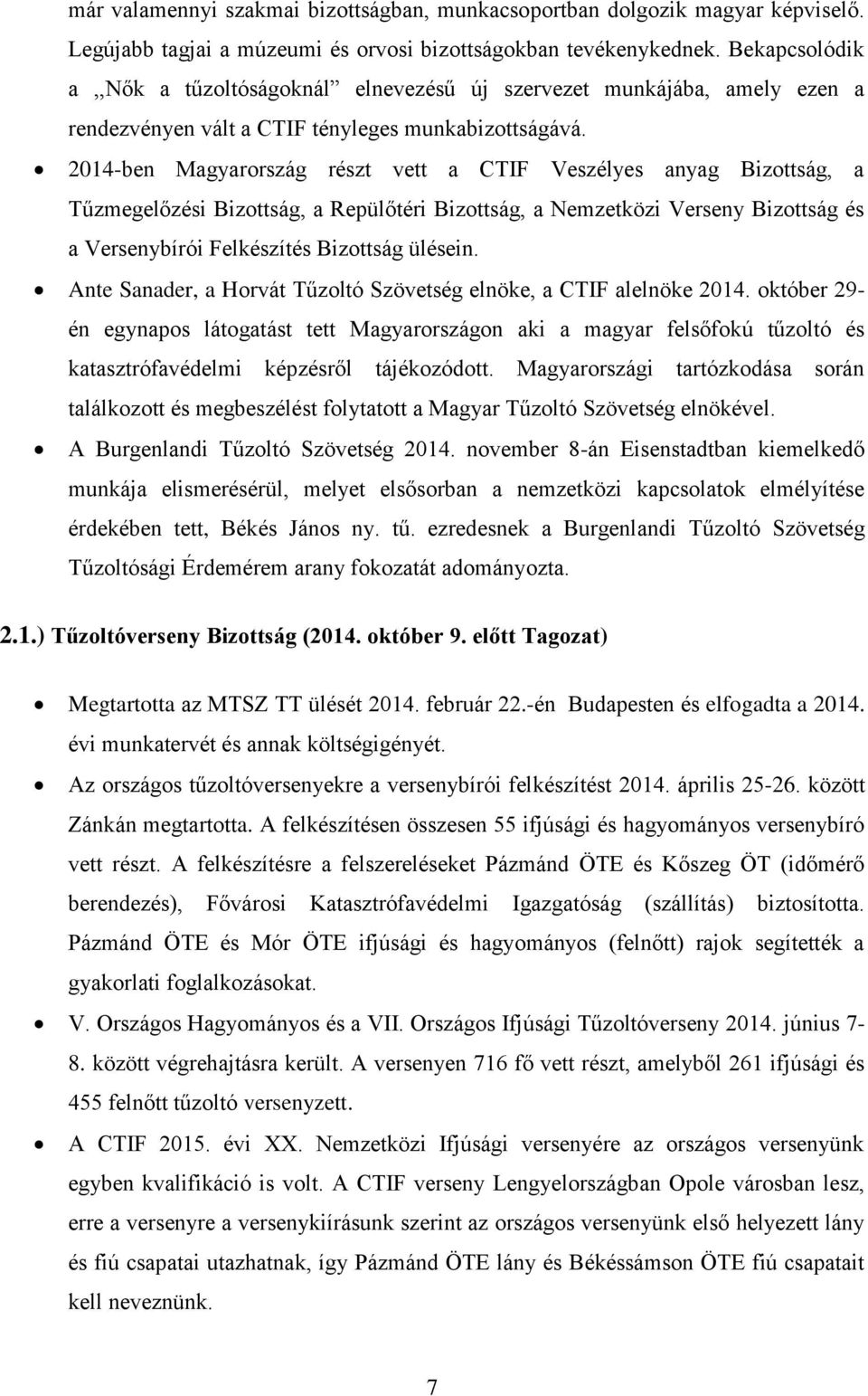 2014-ben Magyarország részt vett a CTIF Veszélyes anyag Bizottság, a Tűzmegelőzési Bizottság, a Repülőtéri Bizottság, a Nemzetközi Verseny Bizottság és a Versenybírói Felkészítés Bizottság ülésein.