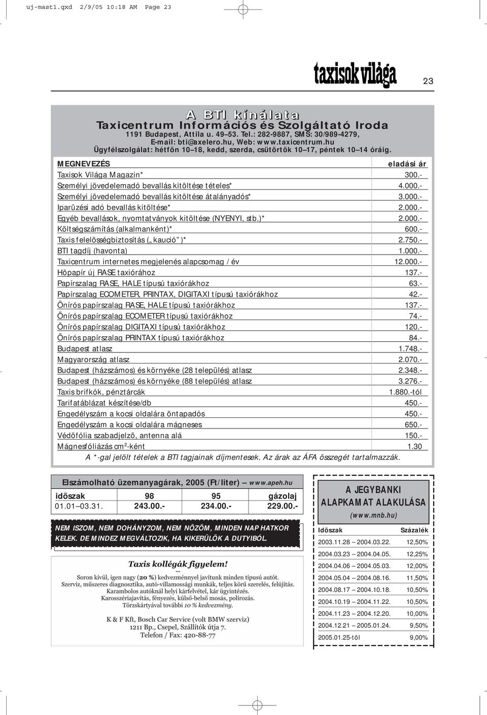 - Személyi jövedelemadó bevallás kitöltése tételes* 4.000.- Személyi jövedelemadó bevallás kitöltése átalányadós* 3.000.- Iparûzési adó bevallás kitöltése* 2.000.- Egyéb bevallások, nyomtatványok kitöltése (NYENYI, stb.