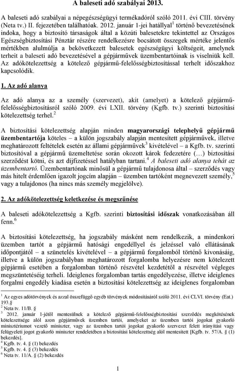 összegek mértéke jelentős mértékben alulmúlja a bekövetkezett balesetek egészségügyi költségeit, amelynek terheit a baleseti adó bevezetésével a gépjárművek üzembentartóinak is viselniük kell.