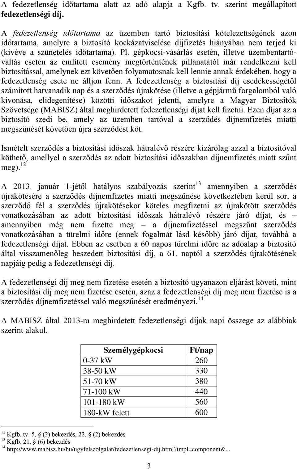 gépkocsi-vásárlás esetén, illetve üzembentartóváltás esetén az említett esemény megtörténtének pillanatától már rendelkezni kell biztosítással, amelynek ezt követően folyamatosnak kell lennie annak